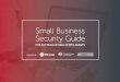 Small Business Security Guide · SMALL BUSINESS SECURITY GUIDE Additional information about the Small Business Security Guide can be found here. This guide has been developed by the