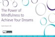 The Power of Mindfulness to Achieve Your Dreams… · 2020. 6. 23. · Achieve Your Dreams Sydra Newell, CAS. The goal today…. Defining these loaded words - what do these words