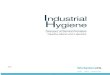 Industrial Hygiene - WorkplaceNL · 2020. 6. 9. · Industrial hygiene service providers may vary in their qualifications. Many qualifications may be specific to an individual worker