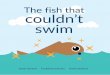 The fish that couldn’t Have you ever heard of a fish that can’t ......Sarah Gaylard Thulisizwe Mamba Gisela Strydom bookdash.org The fish that couldn’t swim English 9 781928