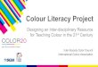 Colour Literacy Project · 2020. 1. 13. · Literacy Project Committee Steve Westland Leeds, UK Robin Kingsburgh Toronto, Canada Luanne Stovall Austin, US Maggie Maggio Portland,
