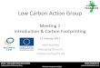 Low Carbon Action · PDF file Carbon Footprint Ltd ... Carbon Factors and the UK’s Low Carbon Transition Plan Overview Carbon Footprinting Carbon Footprint Calc Exercise Wash-up