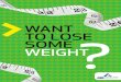 Want to lose some Weight...Want to lose some Weight? Want to lose some Weight? Often losing 10% of your body weight is enough to make a huge improvement to your health and the way