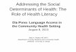 Addressing the Social Determinants of Health: The Role of Health Literacy - Hawaiilabor.hawaii.gov/ola/files/2013/08/Language-Access... · 2013. 8. 19. · Addressing the Social Determinants