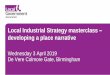 Local Industrial Strategy masterclass developing a place narrative · 2019. 4. 18. · Speaking to different audiences • Treasury • Other government departments • Stakeholders