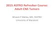 2015 ASTRO Refresher Course: Adult CNS Tumors...2015 ASTRO Refresher Course: Adult CNS Tumors Minesh P Mehta, MD, FASTRO University of Maryland Disclosures 2014-15 • Consultant: