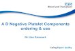 A D Negative Platelet Components ordering & use...Platelet Transfusions Overall appropriate use was 27% (37/138) 51% (29/57) compliance in patients prior to procedures where platelet