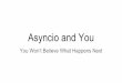 Asyncio and You and You.pdf · A set of best practices Event Loops Coroutines Networking Code New Syntax. You Won’t Believe How Many Implementations Exist Eventlet Greenlet Gevent