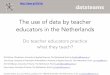 New The use of data by teacher educators in the Netherlands · 2017. 1. 30. · The use of data by teacher educators in the Netherlands Do teacher educators practice what they teach?