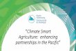 Climate Smart Agriculture: enhancing partnerships in the Pacific · 2018. 7. 14. · The Pacific Community (SPC) •International Organization established by treaty in 1947 owned