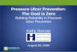 Pressure Ulcer Prevention: The Goal is Zero...2009/08/26  · pressure ulcer include age, immobility, incontinence, poor nutrition, sensory problems, circulation problems, device related