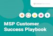 MSP Customer Success Playbook · 2020. 7. 15. · MSP Customer Success Playbook 2 Knowing what’s important to each customer MSPs’ recurring revenue models rely on happy customers