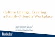 New Culture Change: Creating a Family-Friendly Workplace · 2019. 12. 21. · Culture Change: Creating a Family-Friendly Workplace Wendy Nishikawa, M.A. M.F.T. Work/Life Program Manager