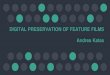 DIGITAL PRESERVATION OF FEATURE FILMS Andrea Kalas · 2017. 11. 20. · Andrea Kalas. 2. Principles . Replication. Automated replication upon ingest . An exact bit for bit duplicate