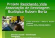 Projeto Reciclando Vida Associação de Reciclagem Ecológica … · 2007. 11. 29. · Projeto Reciclando Vida Associação de Reciclagem Ecológica Rubem Berta Auxílio Individual