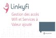 Gestion des accès Wifi et Services à Valeur ajouté · 2017. 6. 13. · Définitions Portail captif–une page web qui s’ouvre (généralement automatiquement) quand vous essayez
