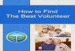 How to Find the Best Volunteer - elderhelpers.org to Find the Best...How to Find the Best Volunteer 3 Introduction You have made the right choice by deciding to have a volunteer help