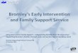Early Intervention Family Support – safeguarding families ... · Family Centre in Bromley. • This is a life -time registration and therefore each registration is unique over all