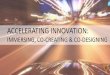 ACCELERATING INNOVATION · 2018. 4. 12. · ACCELERATING INNOVATION: IMMERSING, CO-CREATING & CO-DESIGNING. Front End of Innovation Journaling (Impact of Moments) Discussion Boards
