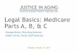 Legal Basics: Medicare Parts A, B, & C - JUSTICE IN AGING€¦ · • Examples of skilled care: IV feeding, physical therapy, occupational therapy, speech therapy, gait evaluation