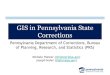 GIS in Pennsylvania State Corrections · Why use maps? •Visualize a plan or see patterns •Everything happens somewhere 2