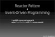 Reactor Pattern Event-Driven Programming · •Event-Driven Programming explained in Flash with Ruby syntax ... @request.async_callback = method(:post_process) # ... response = AsyncResponse