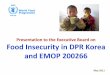Presentation to the Executive Board on Food Insecurity in ...€¦ · Presentation to the Executive Board on Food Insecurity in DPR Korea and EMOP 200266 May 2011. Joint WFP/FAO/UNICEF