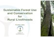 Sustainable Forest Use and Conservation for Rural Livelihoods · • Threatening biodiversity and future ecosystem functioning of forests o Also threatening livelihoods. ... • But