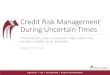 Credit Risk Management During Uncertain Times · 2020. 8. 27. · Credit Risk Management During Uncertain Times PRESENTED BY: JORGE OLAZAGASTI, MBA, DIRECTOR & MELISSA CORREA, CRCM,