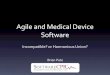 Agile and Medical Device Software€¦ · “Agile methods could be non-compliant because of the lack of formal requirements.” “Agile methods are not suited for medical device