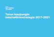 Turun kaupungin tietohallintostrategia 2017-2021 · tietohallintostrategia 2017-2021 •Kaupungin IT-strategia vahvistettiin kaupunginhallituksessa 6.6.2011. •Strategian aikajänne