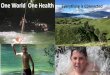 One World One Health Everything is Connected One Life · HOT TOPIC: Recreational and Drinking Water Sources How? STOP BUGS AT SOURCE KEEP SEDIMENT OUT STOP NUTRIENTS THAT GROW ALGAE