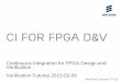 CI for FPGA D&VSlide title 70 pt CAPITALS Slide subtitle minimum 30 pt CI for FPGA D&V Continuous Integration for FPGA Design and Verification Verification Futures 2015-02-05 Alan