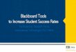 Blackboard Tools to Increase Student Success Rates · Blackboard Tools ! to Increase Student Success Rates "Facilitated by ... • High expectations for success."" • Clear and consistent