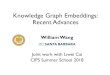 Knowledge Graph Embeddings: Recent Advanceswilliam/papers/Part2_KB_Embedding.pdf · Knowledge Graph Embeddings: Recent Advances William Wang Joint work with Liwei Cai CIPS Summer