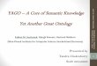 Yet Another Great Ontologykmsalem/courses/cs743/F14/slides/P1Tandra.pdfYAGO – A Core of Semantic Knowledge Yet Another Great Ontology Fabian M. Suchanek, Gjergji Kasneci, Gerhard