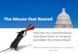 The Mouse that Roared...The Mouse that Roared How You As a Small Business, Can Open Doors in Congress and Make Your Voice Heard NDIA 8th National Small Business Conference June 2011