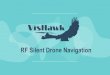 RF Silent Drone Navigation - UCSByoga/capstone/static/img/projects/slides/vishawk.pdfPerforms CV tasks to identify the target and communicate target transform to FCU Side view. Raspberry