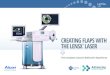 CREATING FLAPS WITH THE LENSX LASER€¦ · Laser is indicated for use in patients undergoing cataract surgery for removal of the crystalline lens. Intended uses in cataract surgery