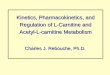 Kinetics, Pharmacokinetics, and Regulation of L-Carnitine ... · PDF file Kinetics, Pharmacokinetics, and Regulation of L-Carnitine and Acetyl-L-carnitine Metabolism Charles J. Rebouche,