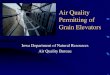 Air Quality Permitting of Grain Elevators · • Hundreds of grain elevators exist in the state • Majority are country grain elevators – 567 IAC 20.1: …any grain elevator that