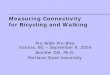 Measuring Connectivity for Bicycling and Walkingweb.pdx.edu/~jdill/PWPB_Connectivity_slides.pdf · 2004. 10. 8. · Measuring Connectivity for Bicycling and Walking Pro-Walk Pro-Bike