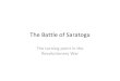 The Battle of Saratoga...The Battle of Saratoga • Burgoyne’s troops were badly outnumbered by the Patriots –3/1 – General Horatio Gates – attacked from the South – Benedict