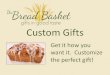 Custom Gifts - Bread Basket · PDF file Packed in a beautiful gift tray, choose 24 or 48 cookies in any arrangement This is a fun variety for everyone! “ustom ookie Tray -Large”