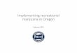 Implementing recreational marijuana in Oregon tour... · Timeline for Implementation •January‐March 2015: Community meetings •February‐June, 2015: Legislature in session •July