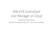MikroTik Centralized Userman on CloudWhat is User Manager? •User Manager or Userman is a RADIUS (Remote Authentication Dial In User) Server•User Manager can be installed on MikroTik