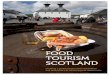 FOOD TOURISM SCOTLAND...FOOD TOURISM The enjoyment of food and drink-based experiences where a person learns about, appreciates, or consumes food and drink that reflects the history,