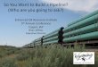So You Want to Build a Pipeline? (Who are you going to ask?) · So You Want to Build a Pipeline? (Who are you going to ask?) Enhanced Oil Recovery Institute 5th Annual Conference