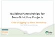 Building Partnerships for Beneficial Use Projects€¦ · Ohio’s Digging Up Ideas Workshop GLDT 2016 Annual Meeting . Ohio’s Digging Up Ideas Workshop • Purpose • Location