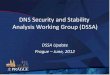 DNS$Security$and$Stability$ Analysis$Working$Group$(DSSA)$ · The DSSA will: • Complete$the$risk$assessment • Reﬁne$the$methodology$ • Introduce$the$framework$to$a broader$audience$